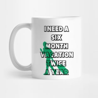 I NEED A SIX MONTH VACATION TWICE A YEAR Mug